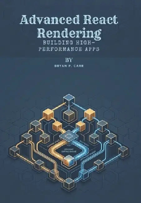 Advanced React Rendering: Building High-Performance Apps by Bryan P. Carr