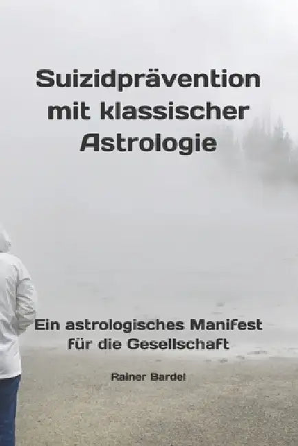 Suizidprävention mit klassischer Astrologie: Ein astrologisches Manifest für die Gesellschaft by Rainer Bardel