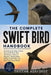 The Complete Swift Bird Handbook: Everything You Need to Know About Swift Birds, Their Identification, Behavior, Migration, Nesting Habits, Ecology, C by Tristan Ashforde