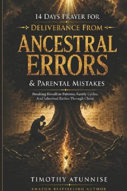 14 Days Prayer for Deliverance from Ancestral Errors & Parental Mistakes: Breaking Bloodline Patterns, Family Cycles, and Inherited Battles Through Ch by Timothy Atunnise