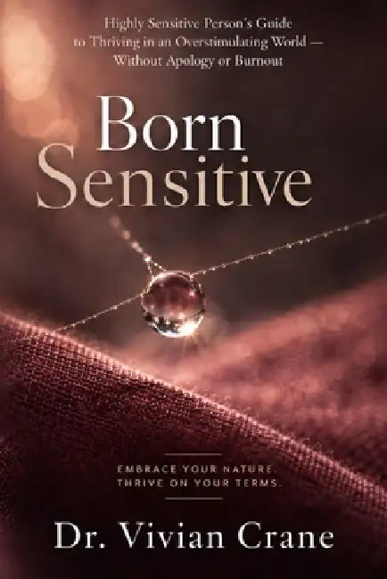 Born Sensitive: A Highly Sensitive Person's Guide to Thriving in an Overstimulating World - Without Apology or Burnout by Vivian Crane