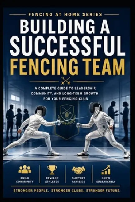 Building a Successful Fencing Team: A Complete Guide to Leadership, Community, and Long-Term Growth For Your Fencing Club by C. C. M