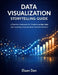 Data Visualization Storytelling Guide: A Practical Framework for Transforming Raw Data into Compelling Visual Narratives That Drive Decisions by Eluan Dan