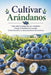 Cultivar Arándanos: Todo sobre la plantación, las variedades, el riego, la fertilización, la poda, la fructificación y el almacenamiento de los frutos by Svitana