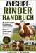 Ayrshire-Rinderhandbuch: Der ultimative Leitfaden für Anfänger und erfahrene Landwirte zur Aufzucht, Zucht, Haltung und gewinnbringenden Nutzung von A by Caroline D. Rennard