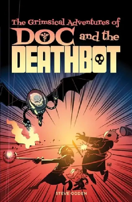 The Grimsical Adventures of Doc and the Deathbot by Steve Ogden