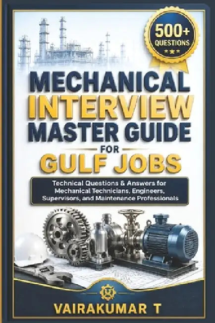 Mechanical Interview Master Guide for Gulf Jobs: 500+ Technical Questions & Answers for Mechanical Technicians, Engineers, Supervisors, and Maintenanc by Vairakumar T