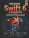 Mastering Swift 6 Handbook: The Complete Roadmap to Advanced Swift Programming, Modern Architecture, and Production-Ready Applications by Edwin O. Henderson
