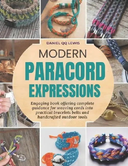 Modern Paracord Expressions: Engaging book offering complete guidance for weaving cords into practical bracelets belts and handcrafted outdoor tools by Daniel Qq Lewis