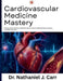 Cardiovascular Medicine Mastery: Pathophysiology, Diagnosis, and Guideline-Based Treatment for Medical Students, Residents, and USMLE Preparation by Nathaniel J. Carr