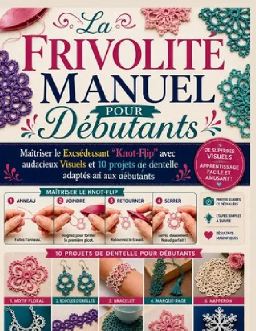 La frivolité Manuel Pour Débutants: Maîtriser le Excséduisant "Knot-Flip" avec audacieux Visuels et 10 projets de dentelle adaptés aux débutants by Vertex Gable, Gong Bang