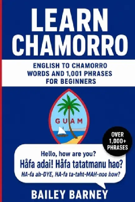 Learn Chamorro: English to Chamorro Words and 1,001 Phrases for Beginners by Bailey Barney