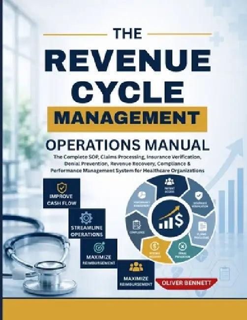 The Revenue Cycle Management Operations Manual: The Complete SOP, Claims Processing, Insurance Verification, Denial Prevention, Revenue Recovery, Comp by Oliver Bennett
