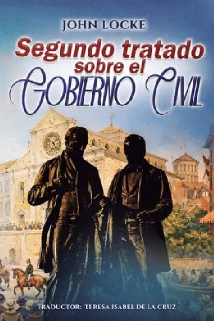 Segundo tratado sobre el gobierno civil by Teresa Isabel de la Cruz, John Locke