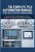 The Complete PLC Automation Manual from Logic to Factory Commissioning: A Hands-On Guide to I/O Management, PID Loops, HMI Design, and Professional Tr by Mikasa Mizuki