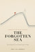 The Forgotten Sea: How the Kings of the Sea Were Marooned on Their Own Islands by Ezra Levi Sarphati