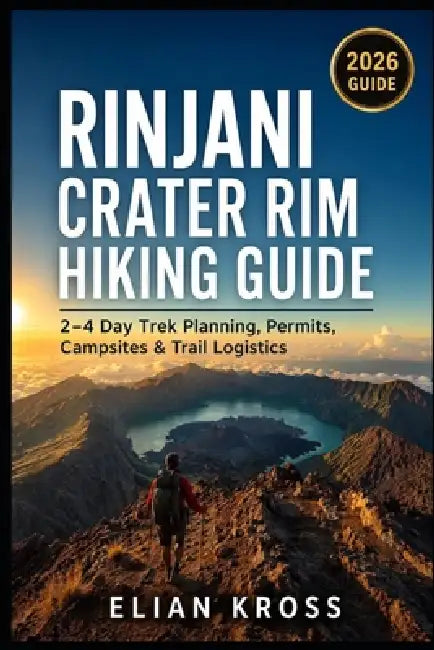 Rinjani Crater Rim Hiking Guide: 2-4 Day Trek Planning, Permits, Campsites & Trail Logistics by Elian Kross