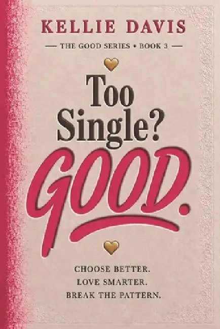 Too Single? GOOD.: Heal From Heartbreak, Enjoy Being Single and Build the Life You Truly Want by Kellie Davis