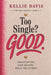 Too Single? GOOD.: Heal From Heartbreak, Enjoy Being Single and Build the Life You Truly Want by Kellie Davis