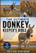 The Ultimate Donkey Keeper's Bible: Everything You Need to Know About Donkey Care, Nutrition, Health, Behavior, Housing, Training, Welfare, and Respon by Tristan Ashforde