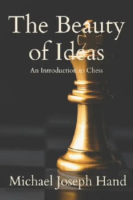 The Beauty of Ideas: An Introduction to Chess by Richard Hand, Michael Joseph Hand