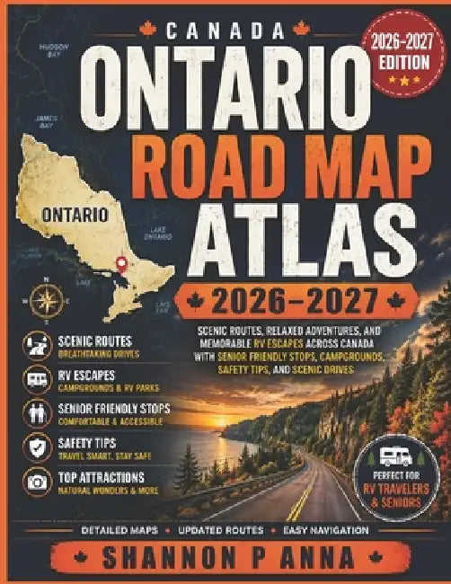 Ontario Road Map Atlas 2026-2027: Scenic Routes, Relaxed Adventures, and Memorable RV Escapes Across Canada with senior friendly stops, campgrounds, s by Shannon P. Anna