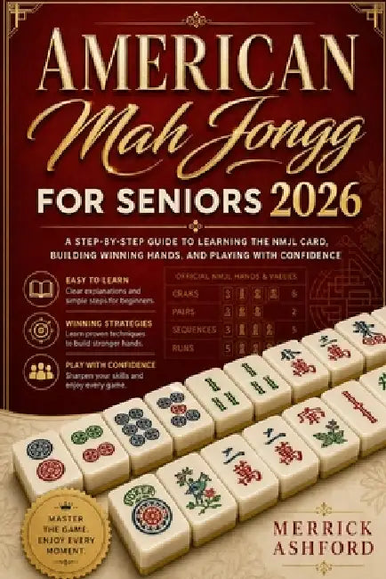 American Mah Jongg for Seniors 2026: A Step-by-Step Guide to Learning the NMJL Card, Building Winning Hands, and Playing with Confidence by Merrick Ashford