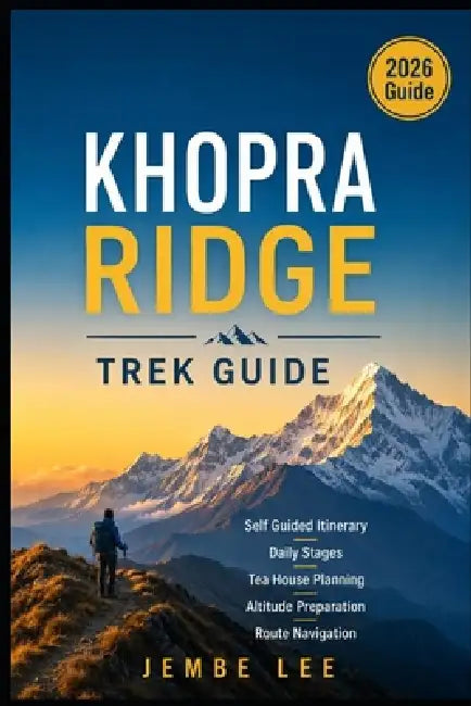 Khopra Ridge Trek Guide: Self Guided Itinerary, Daily Stages, Tea House Planning, Altitude Preparation, Route Navigation by Jembe Lee