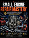 Small Engine Repair Mastery: Fix Any Lawn Mower, Generator, Chainsaw or Pressure Washer Yourself - Even If You've Never Touched an Engine Before by Grayson Valewood