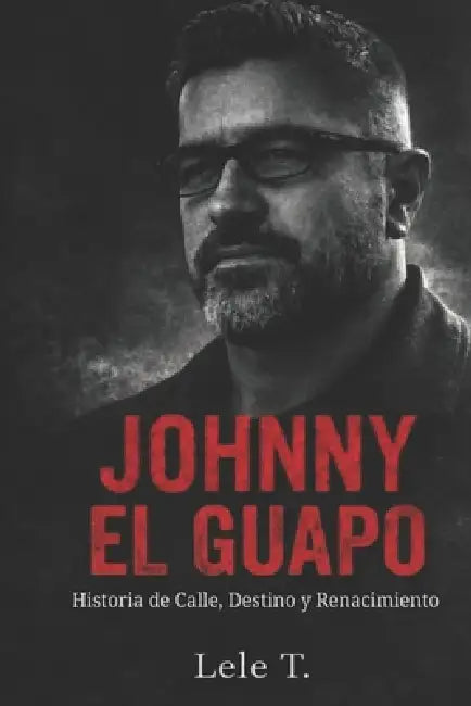 Johnny el guapo: Historia de calle, Destino y Renacimiento by Raffaele Lele Terzi
