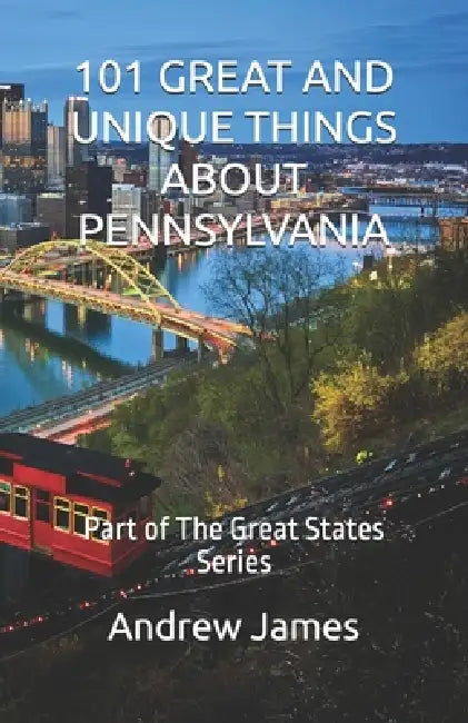 101 Great and Unique Things about Pennsylvania: Part of The Great States Series by Andrew James