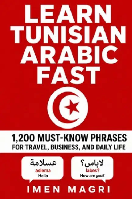 Learn Tunisian Arabic Fast: 1,200 Must-Know Phrases for Travel, Business, and Daily Life by Imen Magri