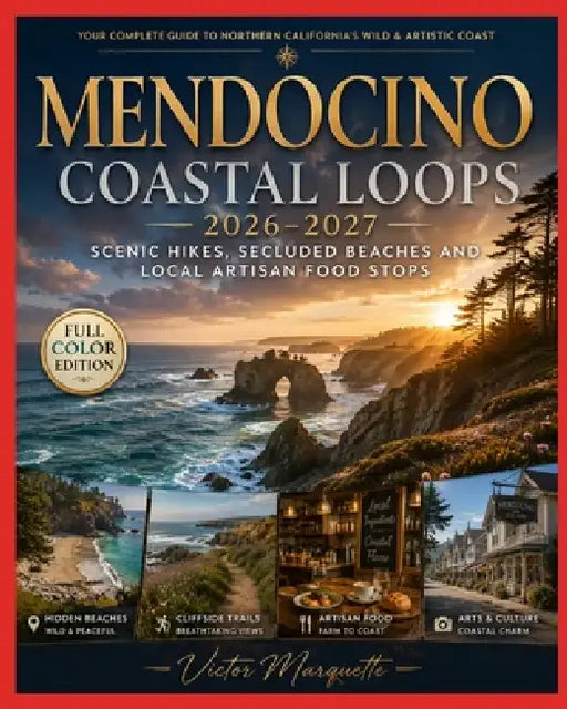 Mendocino Coastal Loops 2026-2027: Scenic Hikes, Secluded Beaches and Local Artisan Food Stops by Victor Marquette