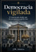Democracia Vigilada: El sistema que impide que los corruptos nos gobiernen by Jose Miguel Amayra de la Hera