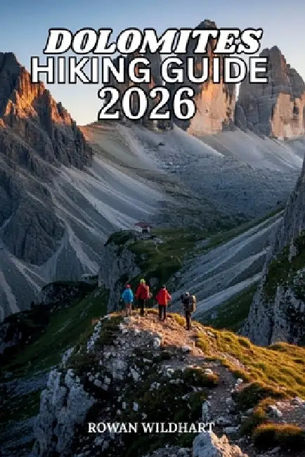 Dolomites Hiking Guide 2026: Complete Italian Alps Trekking Routes, Scenic Trails And Navigation for Beginner to Advanced Hikers by Rowan Wildhart