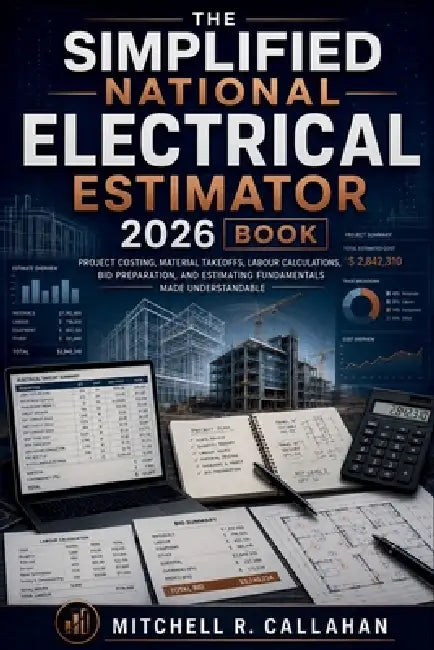 The Simplified National Electrical Estimator 2026 Book: Project Costing, Material Takeoffs, Labour Calculations, Bid Preparation, and Estimating Funda by Mitchell R Callahan