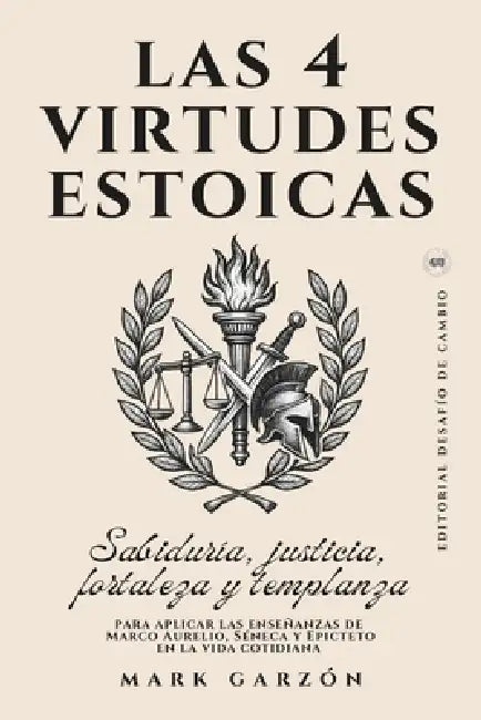 Las 4 Virtudes Estoicas: Sabiduría, justicia, fortaleza y templanza para aplicar las enseñanzas de Marco Aurelio, Séneca y Epicteto en la vida cotidia by Editorial Desafío de Cambio, Mark Garzón