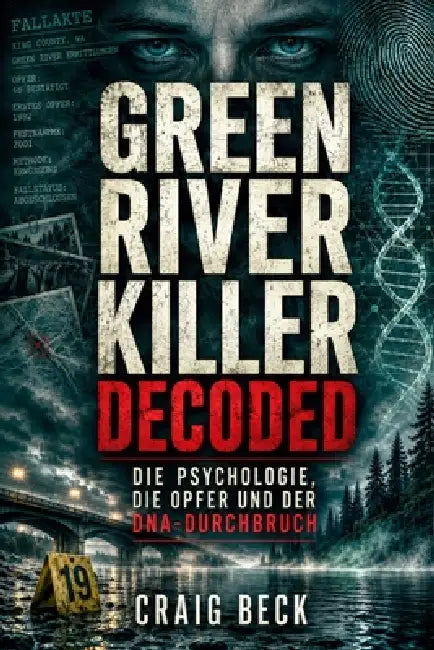 Green River Killer Decoded: Die Psychologie, die Opfer und der DNA-Durchbruch by Craig Beck