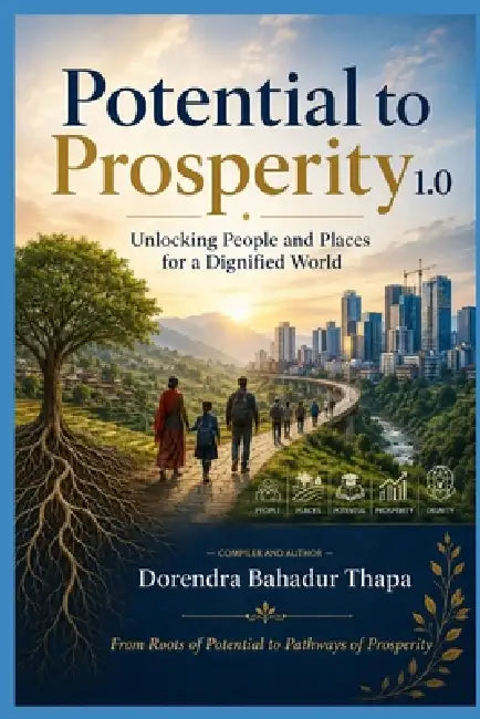 Potential to Prosperity 1.0: Unlocking People and Places for a Dignified World by Dorendra Bahadur Thapa