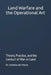 Land Warfare and the Operational Art: Theory, Practice, and the Conduct of War on Land by Cornelis Van Houte