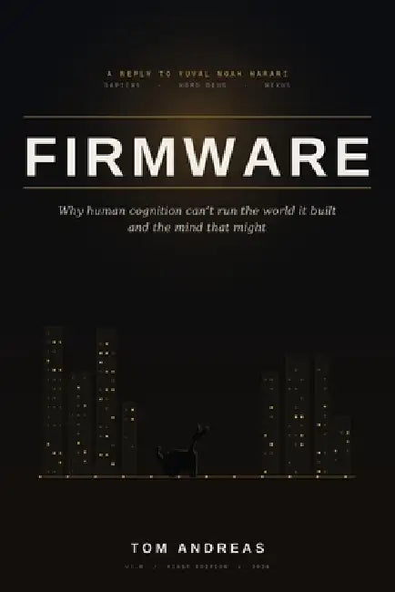 Firmware: Why human cognition can't run the world it built - and the mind that might by Tom Andreas