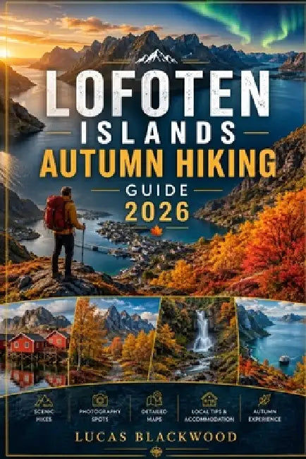 Lofoten Islands Autumn Hiking Guide 2026 by Lucas Blackwood