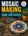 Mosaic Making for Home and Garden: 20 Tile and Glass Projects with Step-by-Step Instructions to Beautify Outdoor Spaces, Planters, Stepping Stones, Wa by Arno Wilderman
