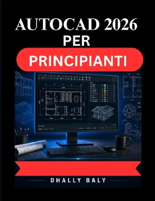 AutoCAD 2026 Per Principianti: Una guida pratica completa alla modellazione 3D, alle funzioni intelligenti e alla configurazione professionale del dis by Dhally Baly