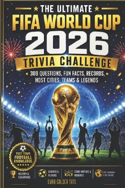 The Ultimate FIFA World Cup 2026 Trivia Challenge: 300 Questions, Fun Facts, Records, Host Cities, Teams & Legends by Evan Calder Tate