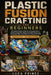 Plastic Fusion Crafting for Beginners: 50 Creative Projects to Transform Everyday Plastics - Gentle Techniques for Making Art, Useful Objects, and Sus by Luca Prince