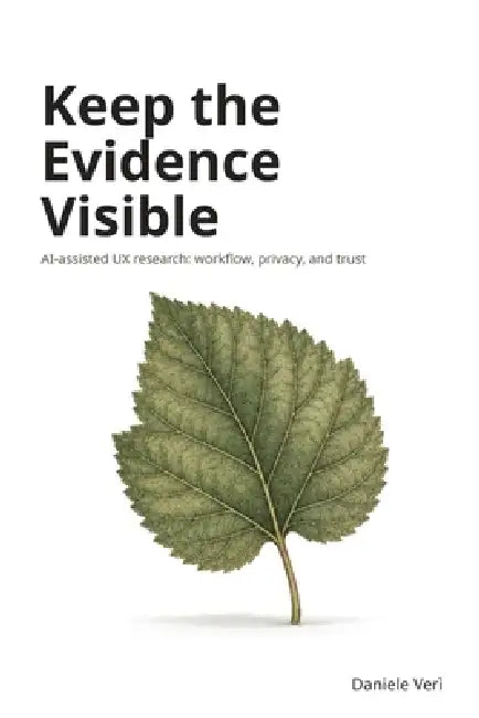 Keep the Evidence Visible: AI-assisted UX research: workflow, privacy, and trust by Daniele Verì