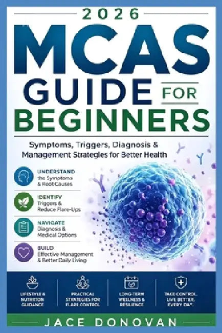 2026 MCAS Guide for Beginners: Symptoms, Triggers, Diagnosis & Management Strategies for Better Health by Jace Donovan
