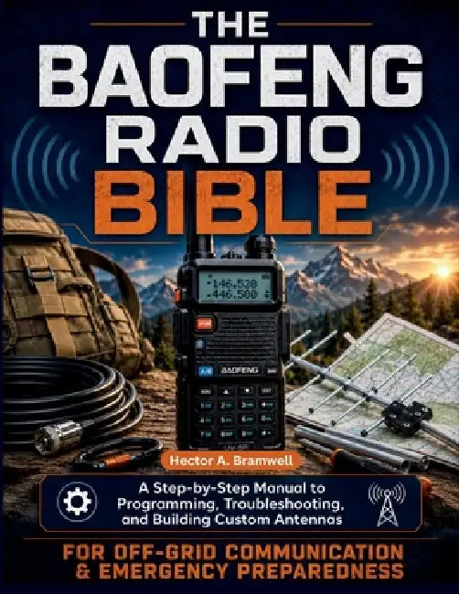 The Baofeng Radio Bible: A Step-by-Step Manual to Programming, Troubleshooting, and Building Custom Antennas for Off-Grid Communication & Emergency Pr by Hector A. Bramwell