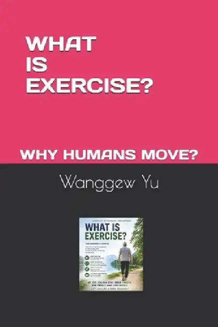 What Is Exercise?: Why Do Humans Move? by Wanggew Yu